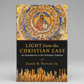 Light from the Christian East: An Introduction to the Orthodox Tradition