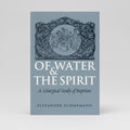 Of Water and the Spirit: A Liturgical Study of Baptism